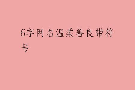 6字网名温柔善良带符号