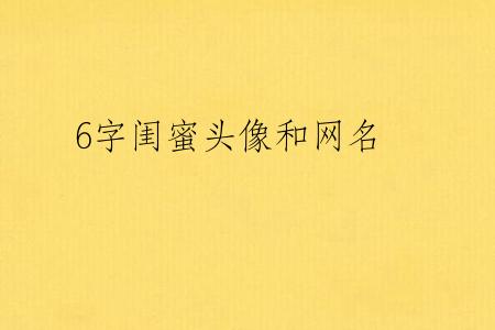 6字闺蜜头像和网名