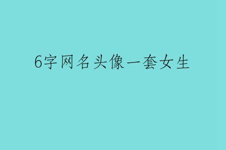 6字网名头像一套女生