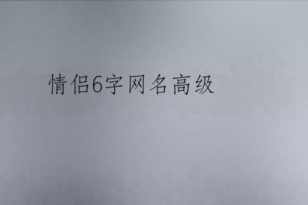 情侣6字网名高级