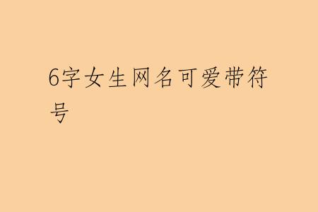 6字女生网名可爱带符号