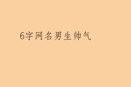 6字网名男生帅气