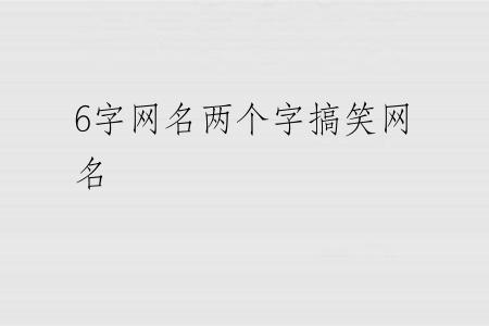 6字网名两个字搞笑网名