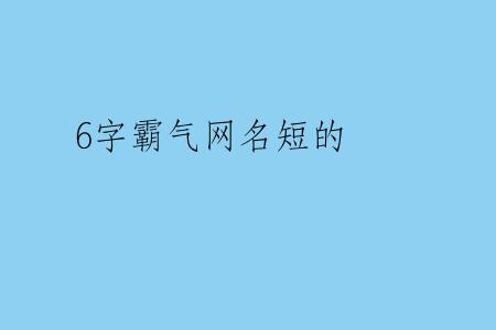 6字霸气网名短的