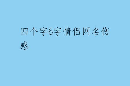四个字6字情侣网名伤感
