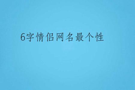 6字情侣网名最个性