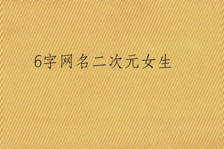 6字网名二次元女生