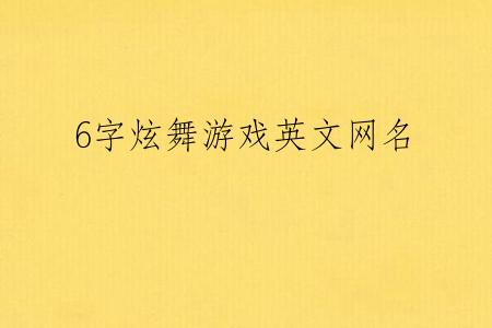 6字炫舞游戏英文网名