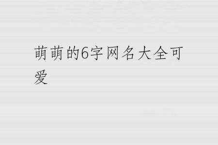萌萌的6字网名大全可爱