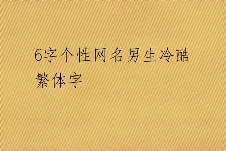 6字个性网名男生冷酷繁体字
