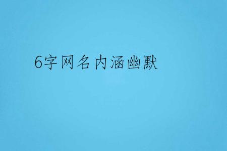 6字网名内涵幽默