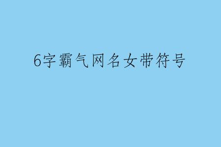 6字霸气网名女带符号