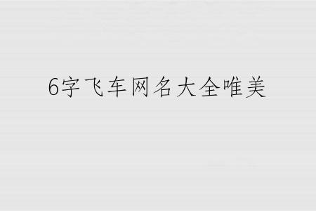 6字飞车网名大全唯美