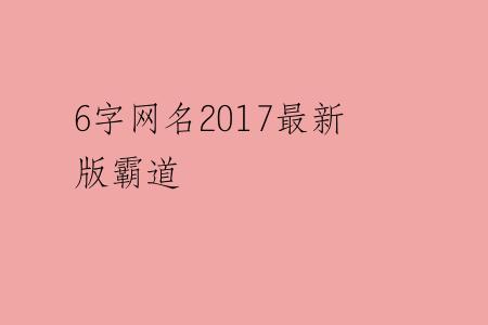 6字网名2017最新版霸道