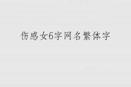 伤感女6字网名繁体字