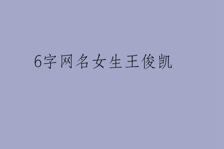 6字网名女生王俊凯