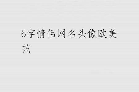 6字情侣网名头像欧美范
