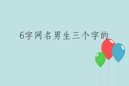 6字网名男生三个字的