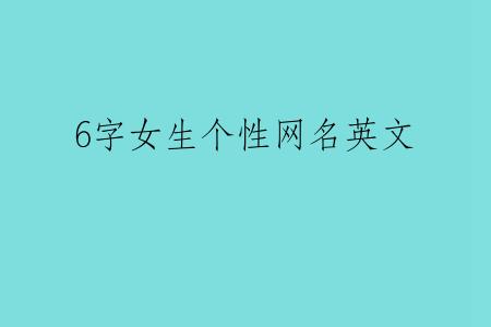 6字女生个性网名英文