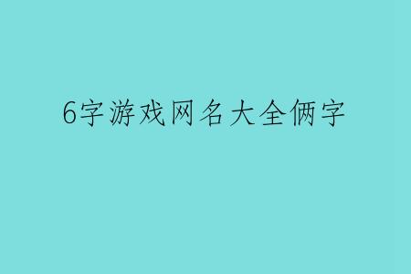 6字游戏网名大全俩字