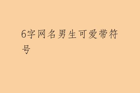 6字网名男生可爱带符号