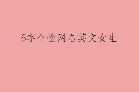 6字个性网名英文女生