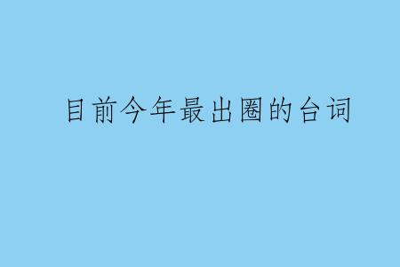 目前今年最出圈的台词