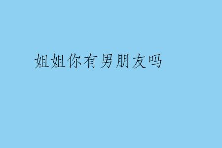 姐姐你有男朋友吗
