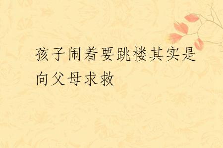 孩子闹着要跳楼其实是向父母求救