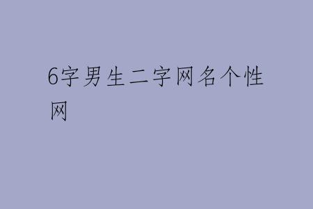 6字男生二字网名个性网