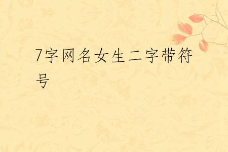 7字网名女生二字带符号