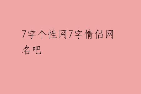 7字个性网7字情侣网名吧