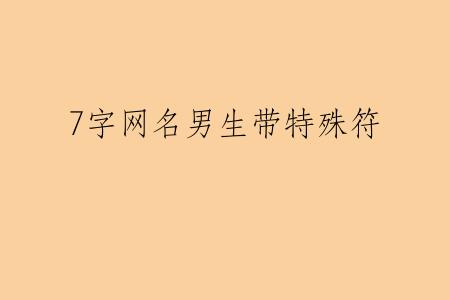 7字网名男生带特殊符