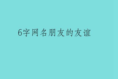 6字网名朋友的友谊