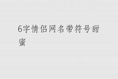 6字情侣网名带符号甜蜜