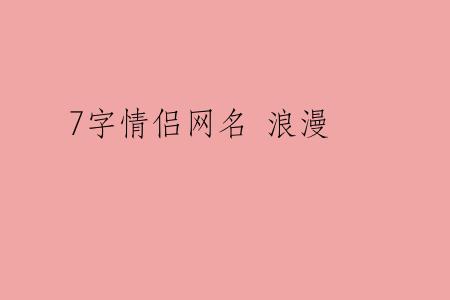7字情侣网名 浪漫