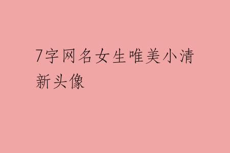 7字网名女生唯美小清新头像