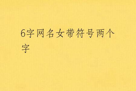6字网名女带符号两个字