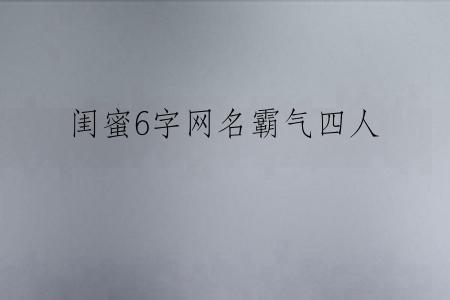 闺蜜6字网名霸气四人