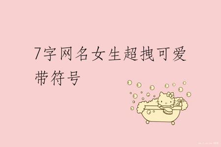 7字网名女生超拽可爱带符号