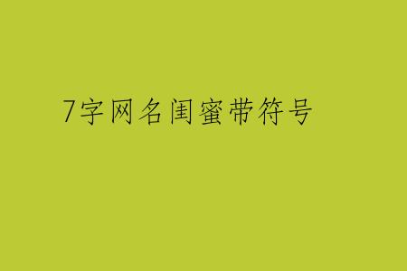 7字网名闺蜜带符号