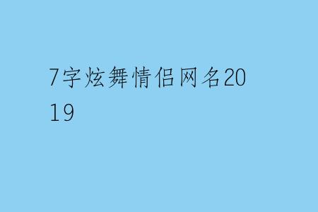 7字炫舞情侣网名2019