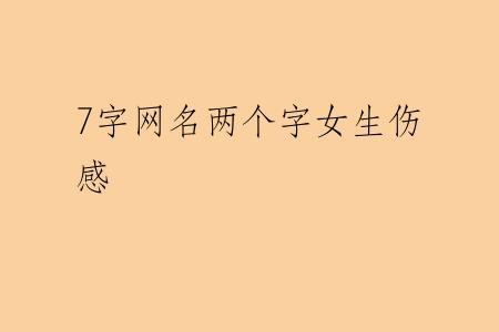7字网名两个字女生伤感