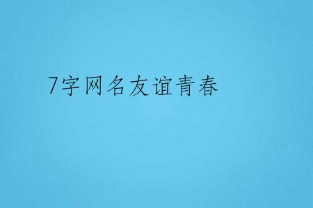 7字网名友谊青春
