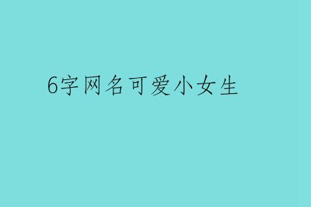 6字网名可爱小女生