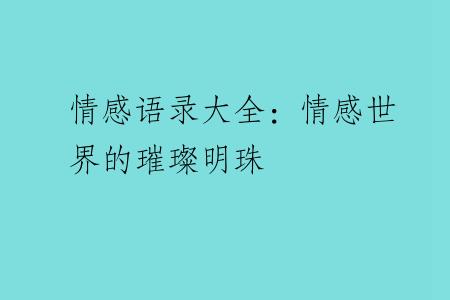 情感语录大全：情感世界的璀璨明珠