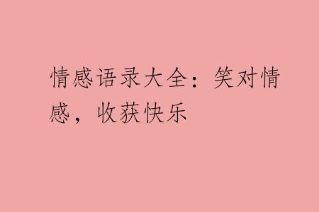 情感语录大全：笑对情感，收获快乐