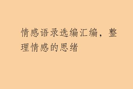 情感语录选编汇编，整理情感的思绪