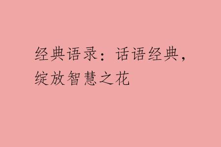 经典语录：话语经典，绽放智慧之花