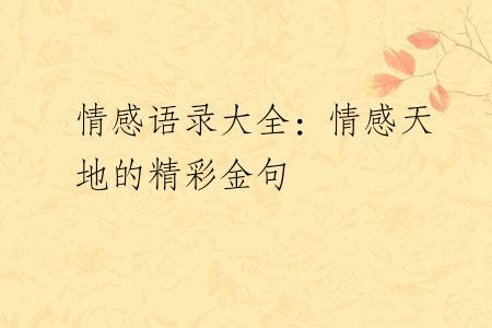 情感语录大全：情感天地的精彩金句